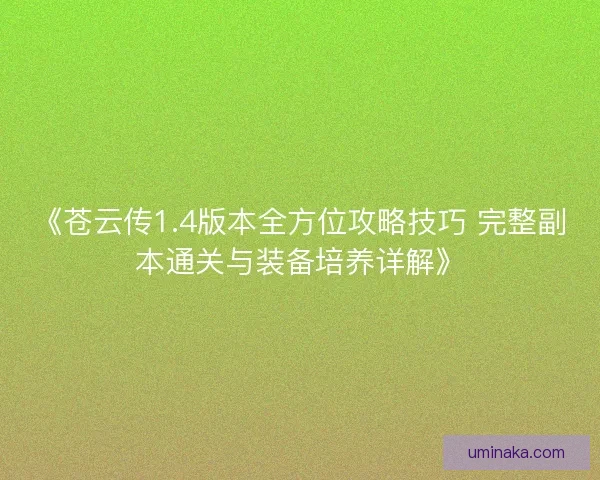 《苍云传1.4版本全方位攻略技巧 完整副本通关与装备培养详解》